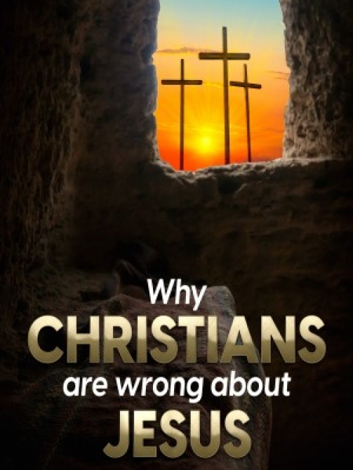 Why Christians Are Wrong About Jesus
