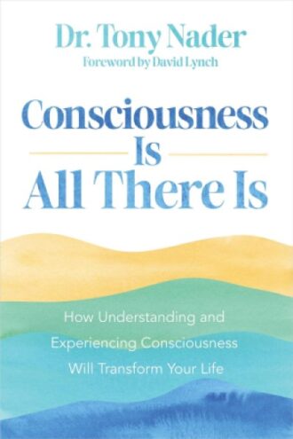 Consciousness is All there Is by Dr. Tony Nader