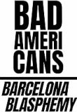 Bold text: Bad Americans Barcelona Blasphemy.