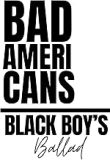 Text: "Bad Americans Black Boy's Ballad".