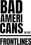 Text: Bad Americans on the Frontlines.